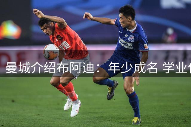 曼城介绍布阿迪：年少成名 学业优异 在马克龙面前获演讲比赛冠军